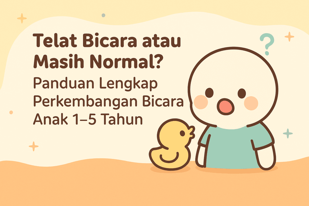 Telat Bicara atau Masih Normal Panduan Lengkap Perkembangan Bicara Anak 1–5 Tahun